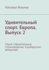 Книга Удивительный спорт. Европа. Выпуск 2. Серия «Удивительное страноведение. Калейдоскоп вопросов» автора Наталья Ильина