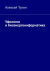 Книга Уфология и биоэнергоинформатика автора Алексей Тулин