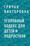 Книга Уголовный кодекс для детей и подростков автора Елизавета Гричан