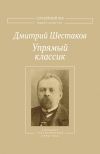 Книга Упрямый классик. Собрание стихотворений(1889–1934) автора Дмитрий Шестаков