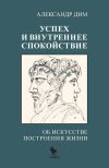 Книга Успех и внутреннее спокойствие. Об искусстве построения жизни автора Александр Дим