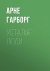 Книга Усталые люди автора Арне Гарборг