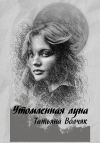 Книга Утомленная Луна автора Татьяна Волчяк
