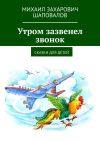 Книга Утром зазвенел звонок. Сказки для детей автора Михаил Шаповалов