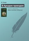 Книга В Аркадии проездом автора О. Генри