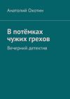 Книга В потёмках чужих грехов. Вечерний детектив автора Анатолий Охотин