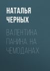 Книга ВАЛЕНТИНА ПАНИНА. НА ЧЕМОДАНАХ автора Ирина Майорова