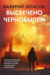 Книга Валерий Легасов: Высвечено Чернобылем автора Сергей Соловьев
