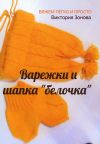 Книга Варежки и шапка «белочка». Вяжем легко и просто автора Виктория Зонова