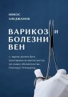 Книга Варикоз и болезни вен. «…варикс должен быть пунктирован во многих местах, где укажут обстоятельства» Гиппократ/Ιπποκράτης автора Никос Аледжанов