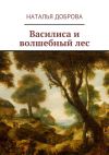 Книга Василиса и волшебный лес автора Наталья Доброва