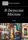 Книга В джунглях Москвы. Роман автора Петр Алешкин