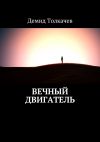 Книга Вечный двигатель автора Демид Толкачев