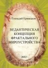 Книга Ведантическая концепция фрактального мироустройства автора Геннадий Кривецков