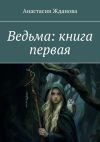 Книга Ведьма: книга первая автора Анастасия Жданова