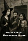 Книга Ведьма в метро. Юморная фантастика автора Мария Вель