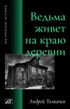 Книга Ведьма живет на краю деревни автора Андрей Толкачев
