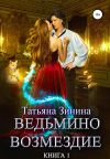Книга Ведьмино возмездие. Книга 1 автора Татьяна Зинина