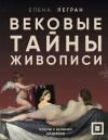 Книга Вековые тайны живописи. Ключи к великим шедеврам автора Елена Легран