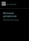 Книга Великая депрессия. Театральная пьеса автора Руслан Ишалин