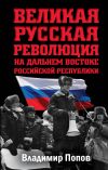 Книга Великая русская революция на Дальнем Востоке Российской Республики автора Владимир Попов