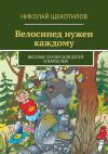 Книга Велосипед нужен каждому. Веселые сказки для детей и взрослых автора Николай Щекотилов