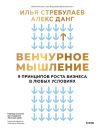 Книга Венчурное мышление. 9 принципов роста бизнеса в любых условиях автора Илья Стребулаев