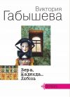 Книга Вера, Надежда… Любовь (сборник) автора Виктория Габышева