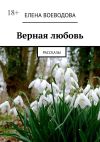 Книга Верная любовь. Рассказы автора Елена Воеводова