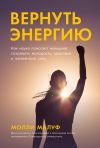 Книга Вернуть энергию: Как наука помогает женщине сохранить молодость, здоровье и жизненную силу автора Молли Малуф