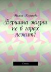 Книга Вершина жизни не в горах лежит? Стихи автора Нелли Козырева