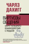 Книга Виртуозы общения. Секрет успешного взаимодействия с людьми автора Чарлз Дахигг