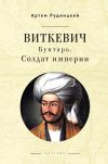 Книга Виткевич. Бунтарь. Солдат империи автора Артем Рудницкий