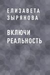 Книга Включи реальность автора Елизавета Зырянова