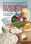 Книга Вкусные и полезные блюда из молочных продуктов. Для взрослых и малышей автора Агафья Звонарева