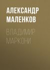 Книга ВЛАДИМИР МАРКОНИ автора Александр Маленков