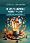 Книга В маркетинге миллионы. Людей, идей, способов, путей… автора Сюзанна Нестерова