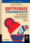 Книга Внутреннее предпринимательство. Как задействовать потенциал сотрудников для развития бизнеса. Практическое руководство автора Андрей Батрименко