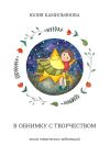 Книга В обнимку с творчеством. Книга творческих медитаций автора Юлия Камильянова