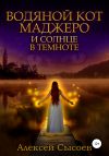 Книга Водяной кот Маджеро и солнце в темноте автора Алексей Сысоев