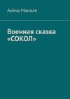 Книга Военная сказка «Сокол» автора Алёна Маноле