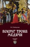 Книга Вокруг трона Медичи автора Елена Майорова