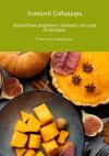 Книга Волшебные рецепты с тыквой: от супа до десерта. Рецепты на каждый день автора Алексей Сабадырь