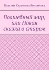 Книга Волшебный мир, или Новая сказка о старом автора Наталия Коноплева