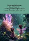 Книга Волшебный лес и сила розового кристалла. Сказка про любовь и дружбу для детей от 3 до 10 лет автора Евгения Лебедева