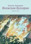 Книга Волжская Булгария автора Камиль Зиннуров