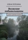 Книга Волжские побывальщины автора Елена Потехина