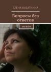 Книга Вопросы без ответов. Обо всём автора Елена Касаткина