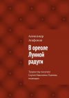 Книга В ореоле Лунной радуги автора Александр Агафонов