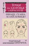 Книга Восточный самомассаж лица и шеи. Подробный самоучитель шиацу, гуаша, асахи, кобидо / Точки для здоровья и красоты. Подробный иллюстрированный самоучитель автора Лао Минь